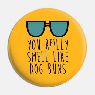 You really smell like dog buns. Pin