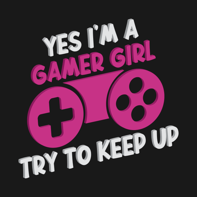 Yes I'm A Gamer Girl Try To Keep Up Funny Quote Design by shopcherroukia