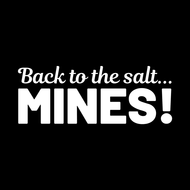 Back to the Salt Mines! by Benny Merch Pearl