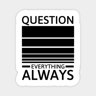 Question everything always Magnet