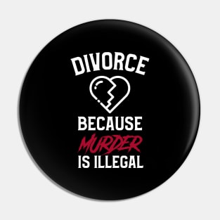 Divorce, Just Because Murder Is Illegal Pin