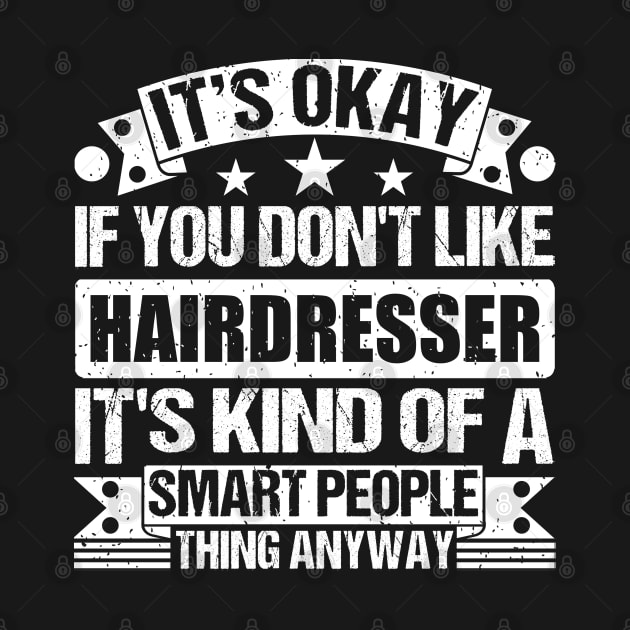 It's Okay If You Don't Like Hairdresser It's Kind Of A Smart People Thing Anyway Hairdresser Lover by Benzii-shop 