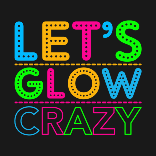 Let's Glow Crazy! T-Shirt