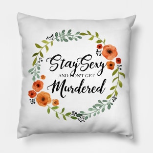 Floral Wreath - Stay Sexy and Don't Get Murdered Pillow