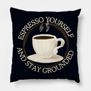 espresso yourself and stay grounded Pillow