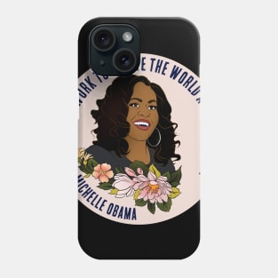 Michelle Obama: Work To Create The World As It Should Be Phone Case