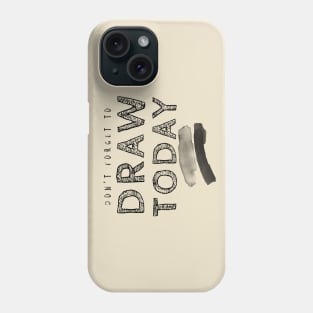 Don't Forget to Draw Today! Phone Case