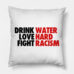 DRINK WATER LOVE HARD FIGHT RACISM QUOTES Pillow