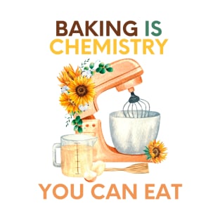 Baking is chemistry you can eat T-Shirt