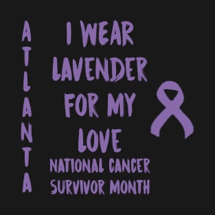 I Wear Lavender For My Love National Cancer Survivor Month June Atlanta T-Shirt