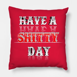 Have A Shitty Day Pillow