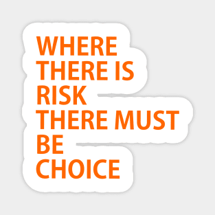 WHERE THERE IS RISK THERE MUST BE CHOICE, possibility, chance, probability, likelihood, danger, peril, threat, menace, fear, prospect Magnet