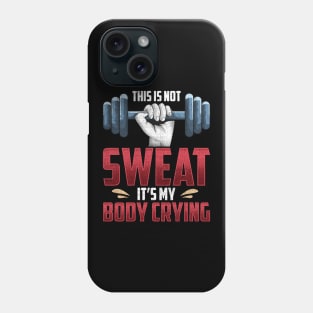 Funny This Is Not Sweat It's My Body Crying Gym Phone Case