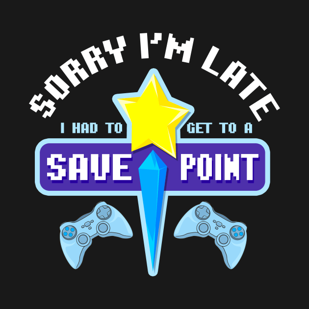 Sorry I'm Late I Had To Get To A Save Point Gamer by theperfectpresents