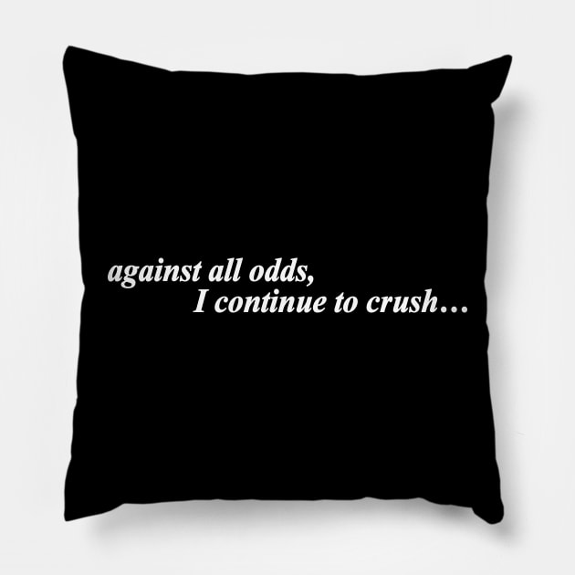 against all odds i continue to crush Pillow by NotComplainingJustAsking