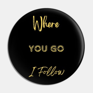 Where You Go I Follow Pin