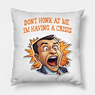 Dont Honk At Me Im Having A Crisis Pillow