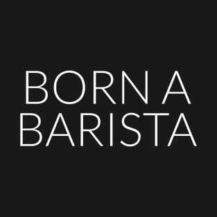 Born a barista T-Shirt