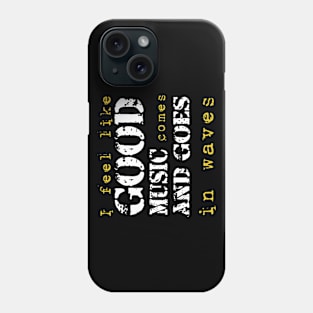 I feel like good music comes and goes in wave Phone Case