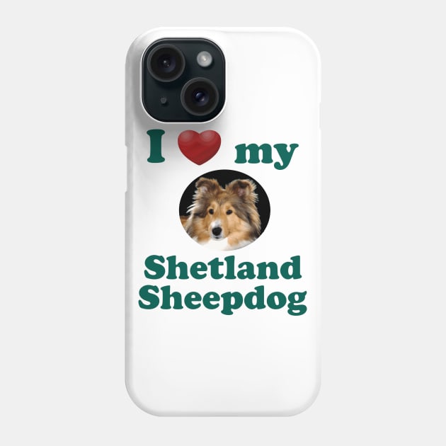 I Love My Shetland Sheepdog Phone Case by Naves