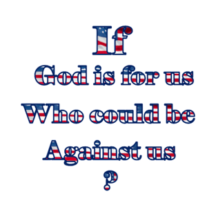 If God is for us, who could be against us? T-Shirt