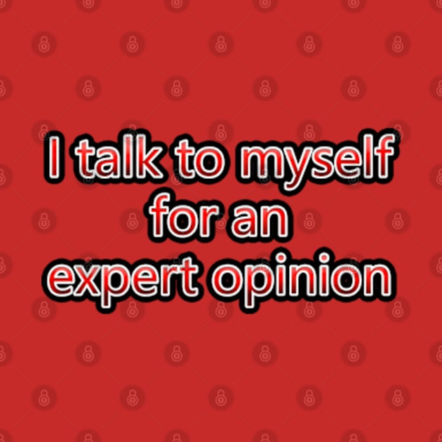 I Talk To Myself For An Expert Opinion by colormecolorado