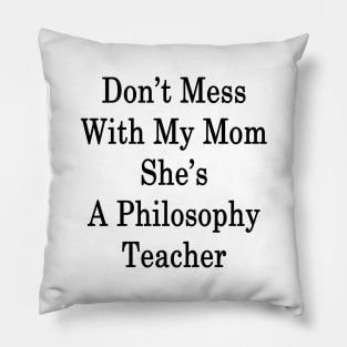 Don't Mess With My Mom She's A Philosophy Teacher Pillow