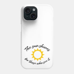 The sun shines for those who see it motivation quote Phone Case