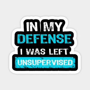 Funny In My Defense I Was Left Unsupervised Magnet