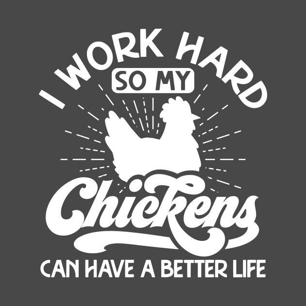 I work hard so my chickens can have a better life by Crazy Chicken Lady