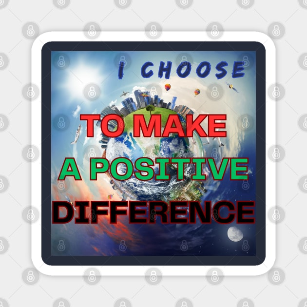 I CHOOSE TO MAKE A POSITIVE DIFFERENCE Magnet by BOUTIQUE MINDFUL 
