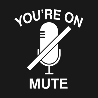 you are on mute T-Shirt