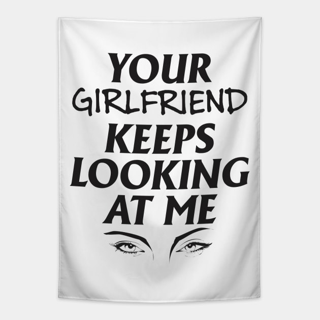 Your girlfriend keeps looking at me - A cheeky quote design to tease people around you! Available in T shirts, stickers, stationary and more! Tapestry by Crazy Collective