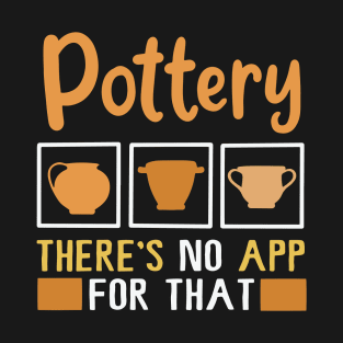 Pottery There's No App for That | Potters and Ceramicists T-Shirt