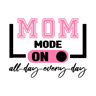 Mom Mode All Day EveryDay T-Shirt