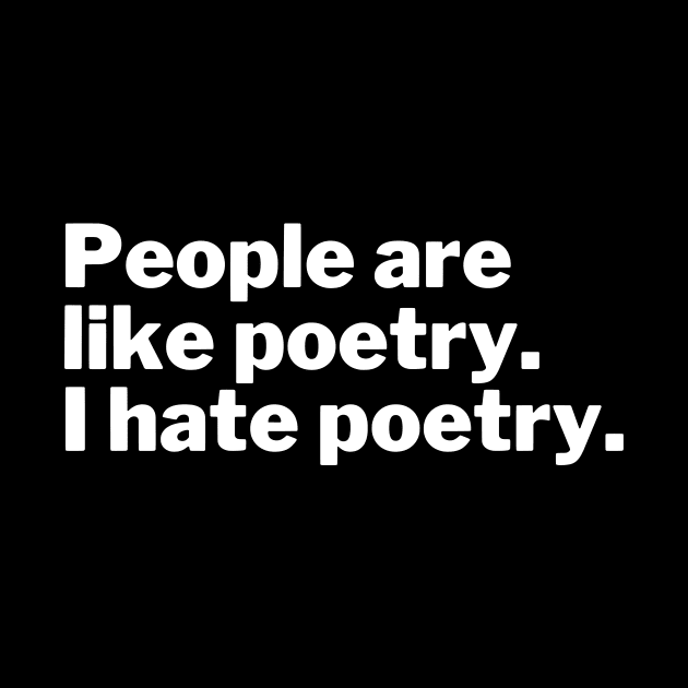 People are like poetry. I hate poetry. by Motivational_Apparel