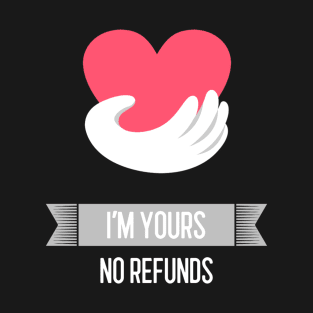 I'm Yours, no refunds / Valentines day art T-Shirt