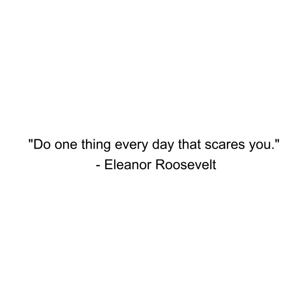 Do one thing every day that scares you - Eleanor Roosevelt Inspirational Quote Shirt by QuotedAs