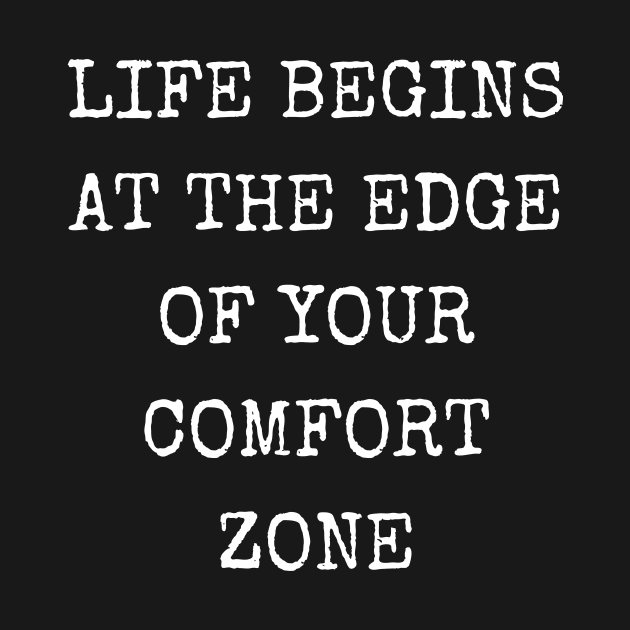 Life begins at the edge of your comfort zone by TalesfromtheFandom