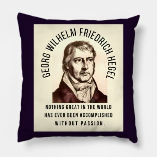 Georg Wilhelm Friedrich Hegel portrait and quote: Nothing great in the world has ever been accomplished without passion. Pillow