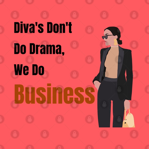 Diva's Don't Do Drama, We Do Business by Just Simple and Awesome