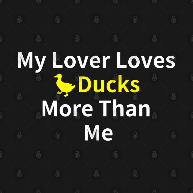 Duck Lover's Best Buy: My Lover Loves Ducks More Than Me by MoreThanThat