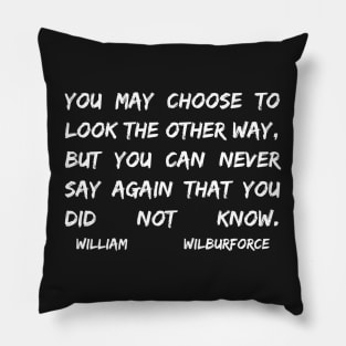 William Wilberforce Quotes You May Choose To Look The Other Way But You Can Never Say Again That You Did Not Know Pillow