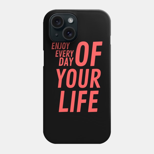 enjoy every day of your life Phone Case by OnuM2018