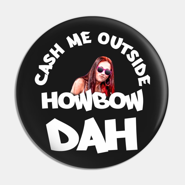 Cash Me Outside, Howbow Dah - V2 Pin by w0dan