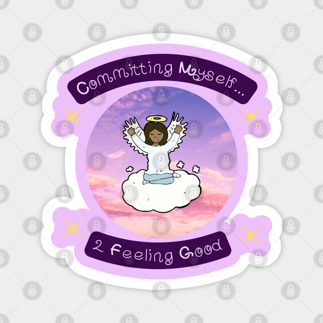 Committing Myself...2 Feeling good second Variation Magnet by PurpleSpiritZone