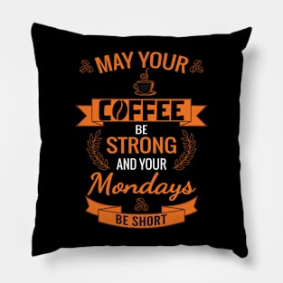 May Your Coffee Be Strong And Your Mondays Be Short Pillow