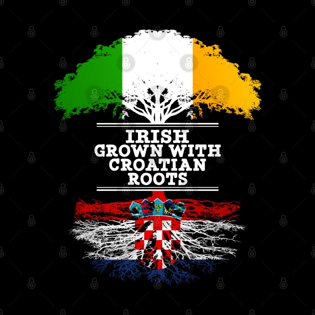 Irish Grown With Croatian Roots - Gift for Croatian With Roots From Croatia by Country Flags