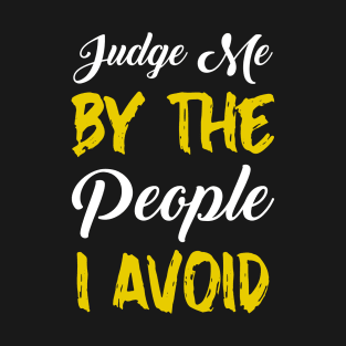 Judge me by the people I avoid T-Shirt