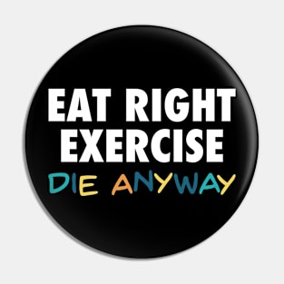 Eat Right, Exercise, Die anyway - Funny quote dark humor Pin